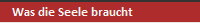 Was die Seele braucht